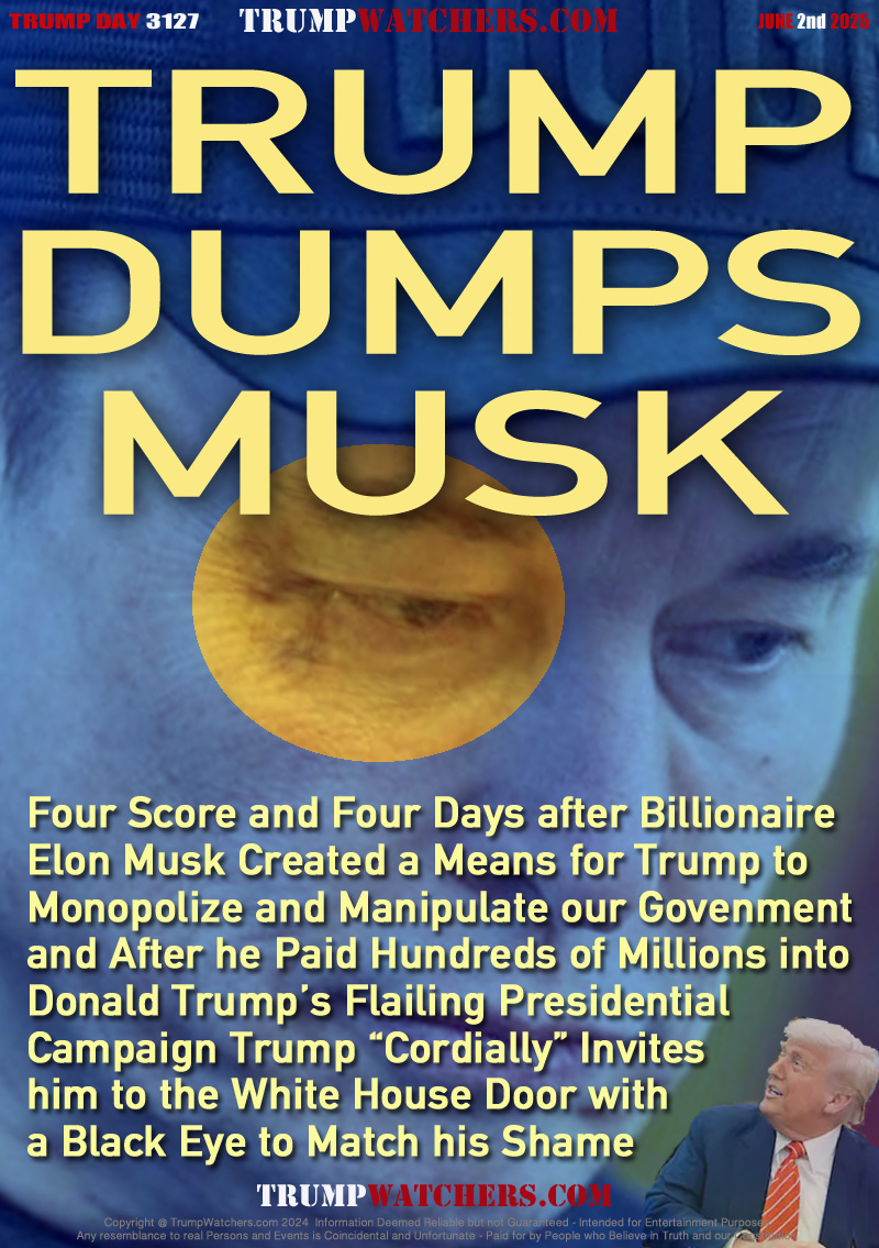 Four Score and Four Days after Billionaire
Elon Musk Created a Means for Trump to
Monopolize and Manipulate our Govenment
and After he Paid Hundreds of Millions into
Donald Trump’s Flailing Presidential      
Campaign Trump “Cordially” Invites        
him to the White House Door with              
a Black Eye to Match his Shame